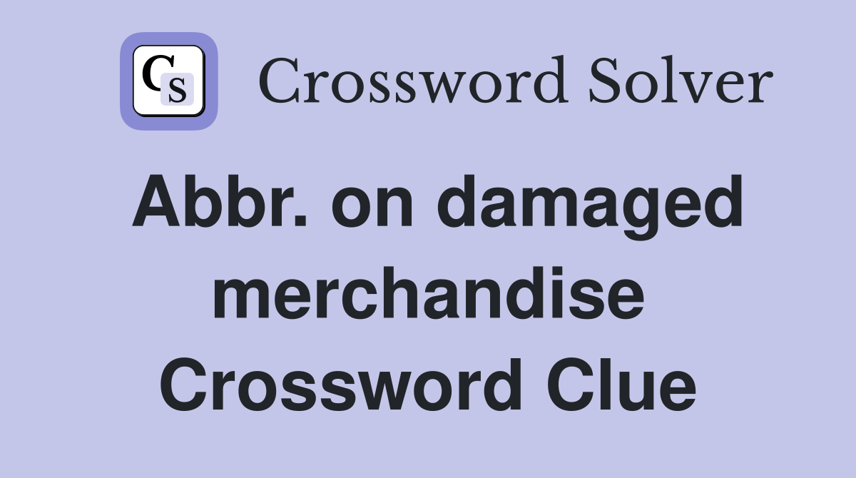 Abbr. on damaged merchandise Crossword Clue