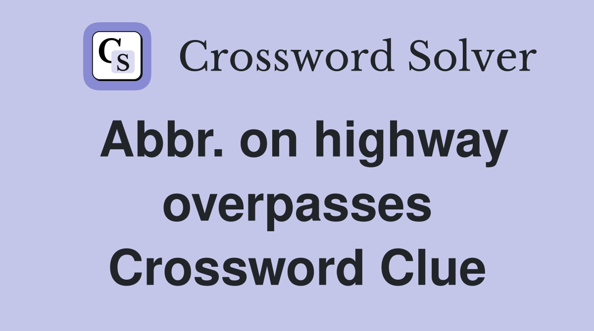 Abbr. on highway overpasses Crossword Clue