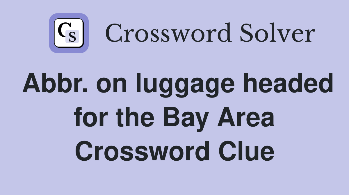 Abbr. on luggage headed for the Bay Area Crossword Clue