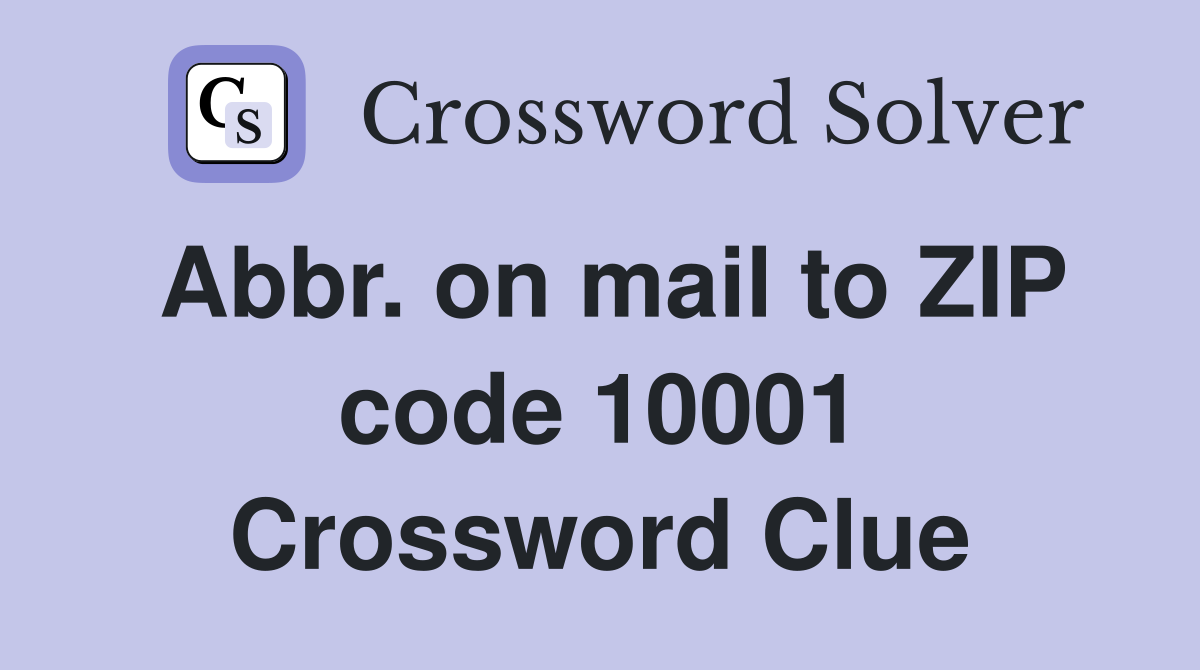 Abbr. on mail to ZIP code 10001 Crossword Clue