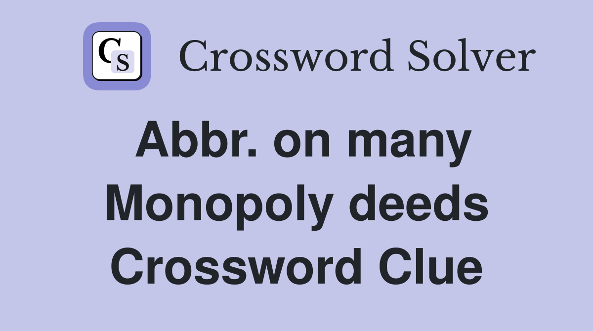 Abbr. on many Monopoly deeds Crossword Clue