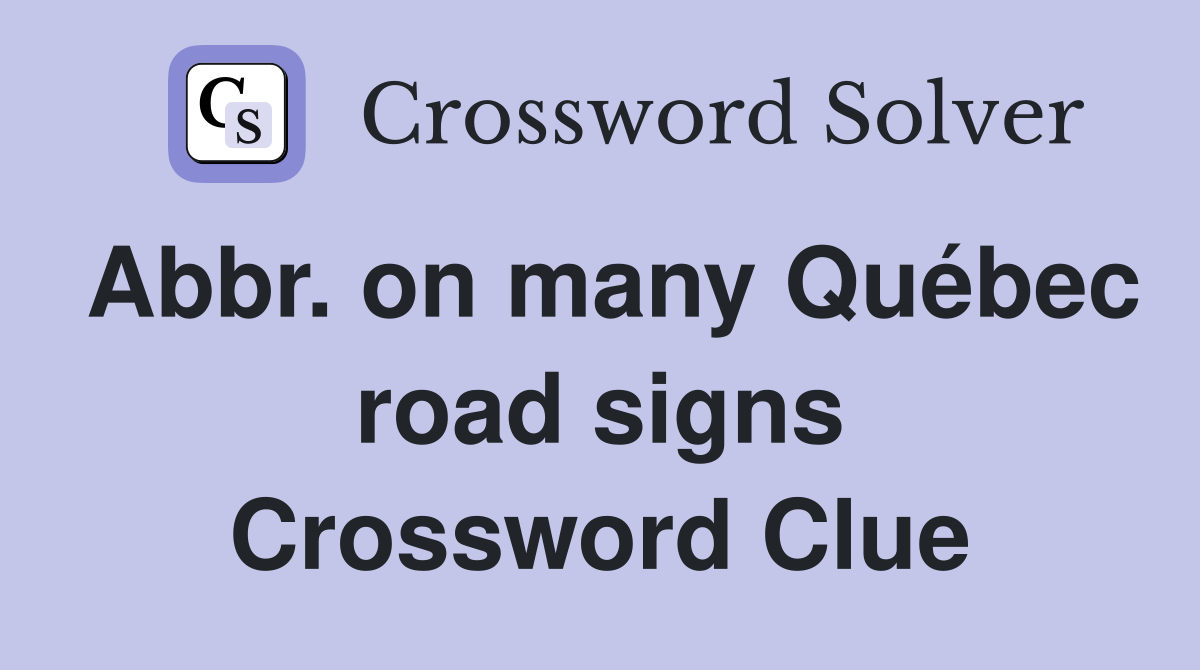 Abbr. on many Québec road signs Crossword Clue