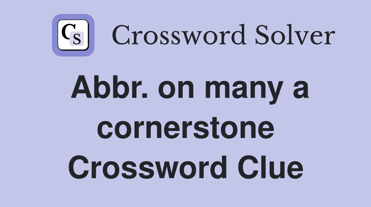 Abbr. on many a cornerstone Crossword Clue