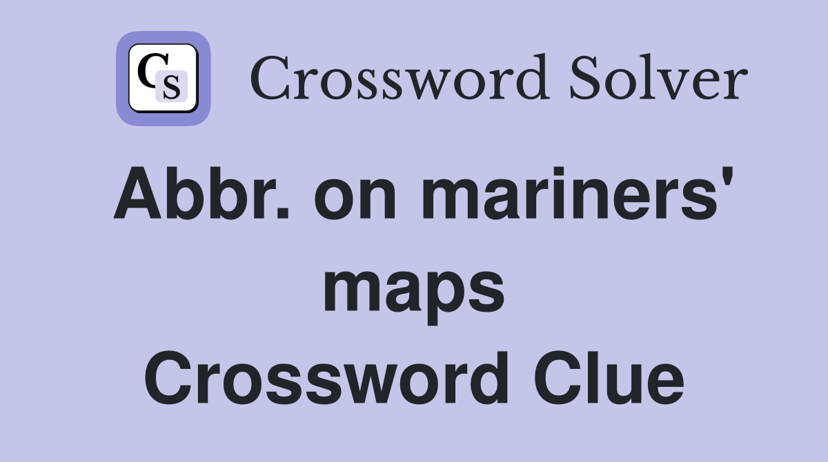 Abbr. on mariners' maps Crossword Clue