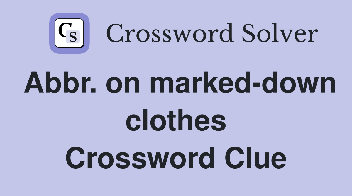 Abbr. on marked-down clothes Crossword Clue