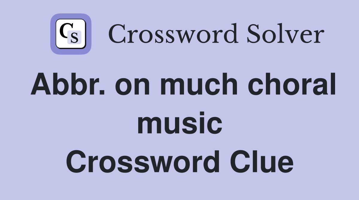 Abbr. on much choral music Crossword Clue