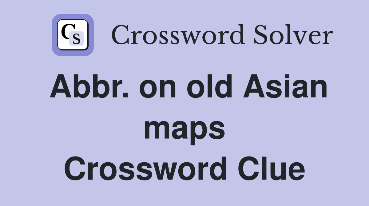 Abbr. on old Asian maps Crossword Clue