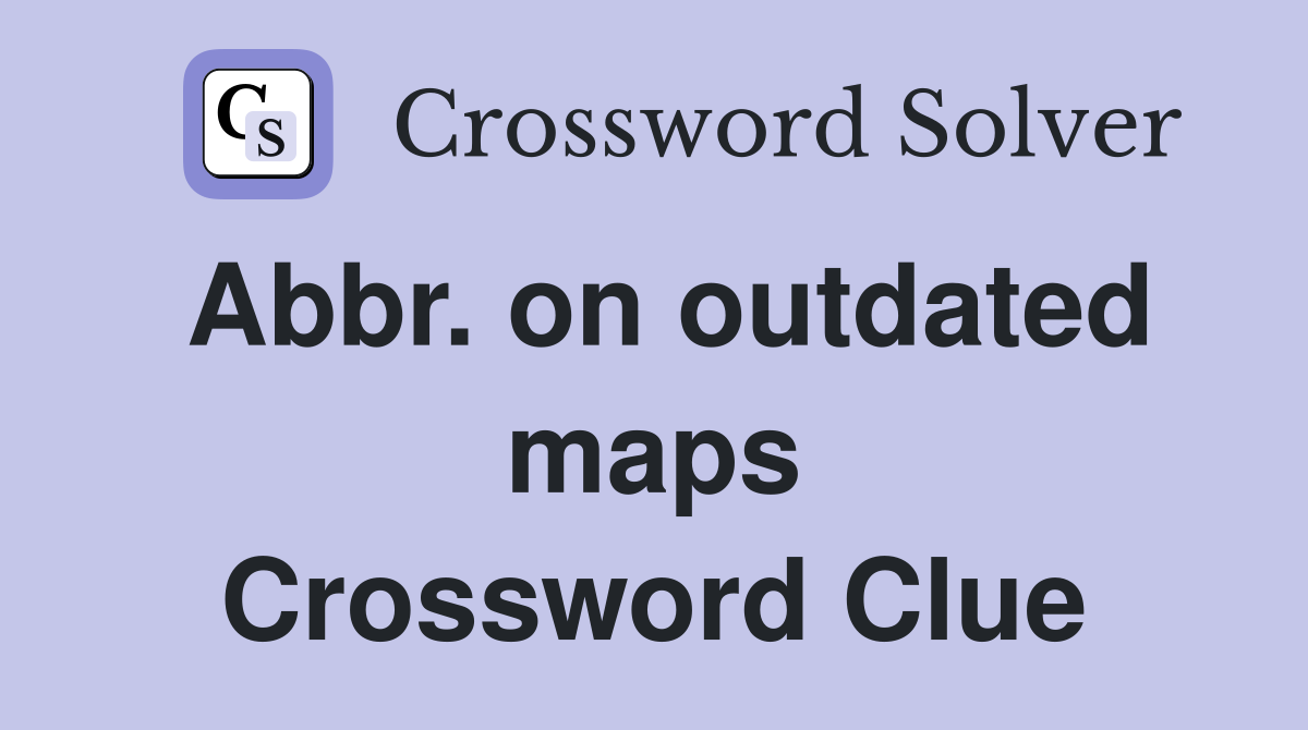 Abbr. on outdated maps Crossword Clue