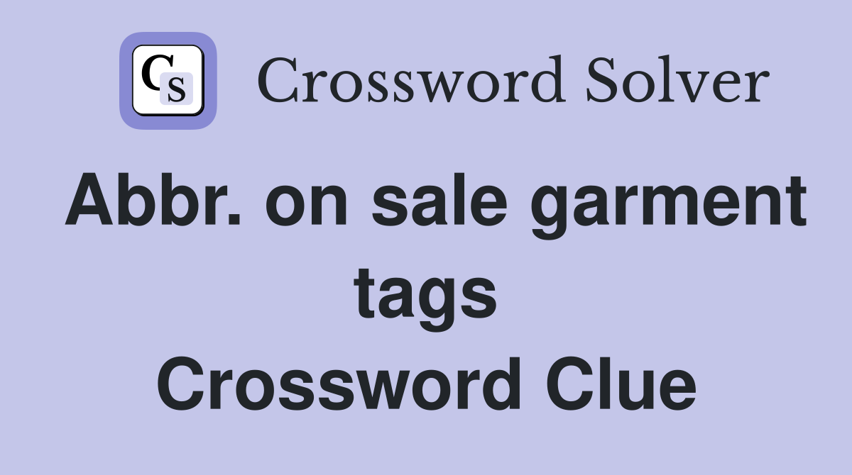 Abbr on sale garment tags Crossword Clue Answers Crossword Solver