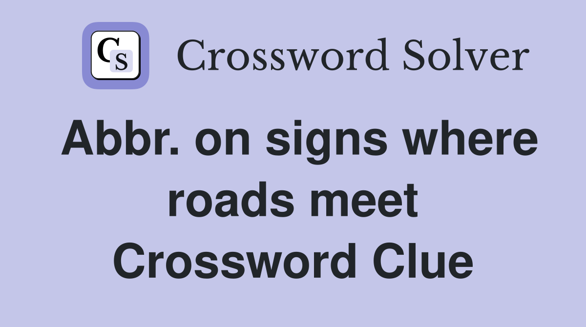 Abbr. on signs where roads meet Crossword Clue