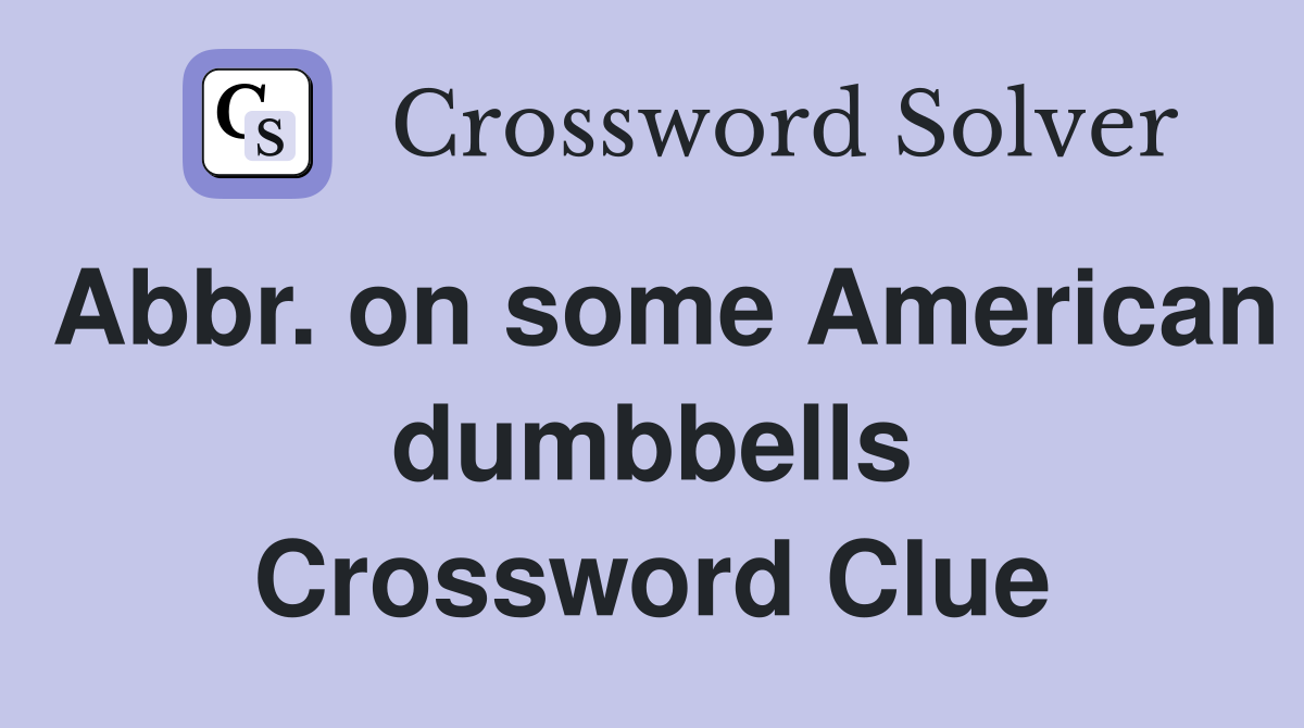 Abbr. on some American dumbbells Crossword Clue