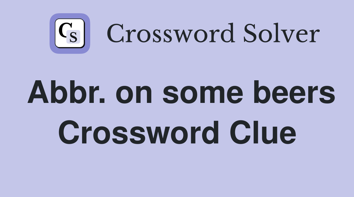 Abbr. on some beers Crossword Clue