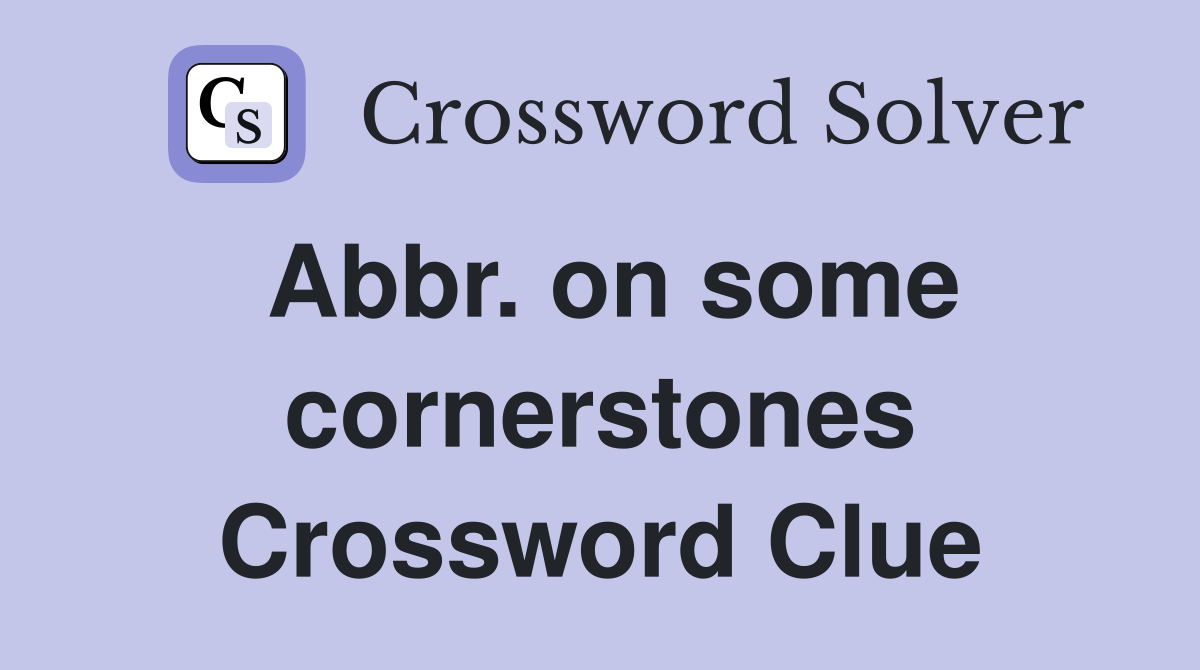 Abbr. on some cornerstones Crossword Clue