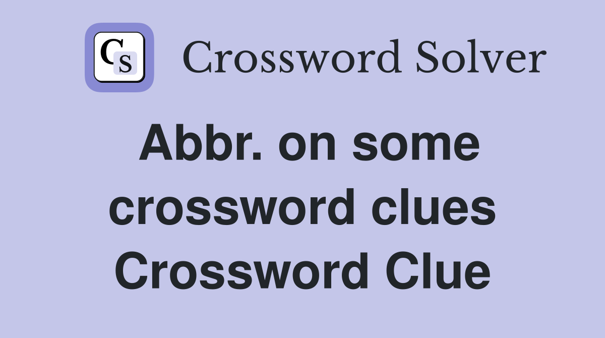 Abbr. on some crossword clues Crossword Clue