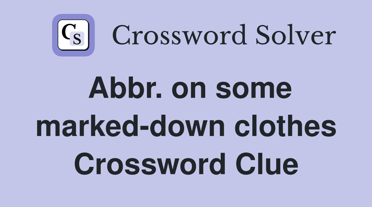Abbr. on some marked-down clothes Crossword Clue