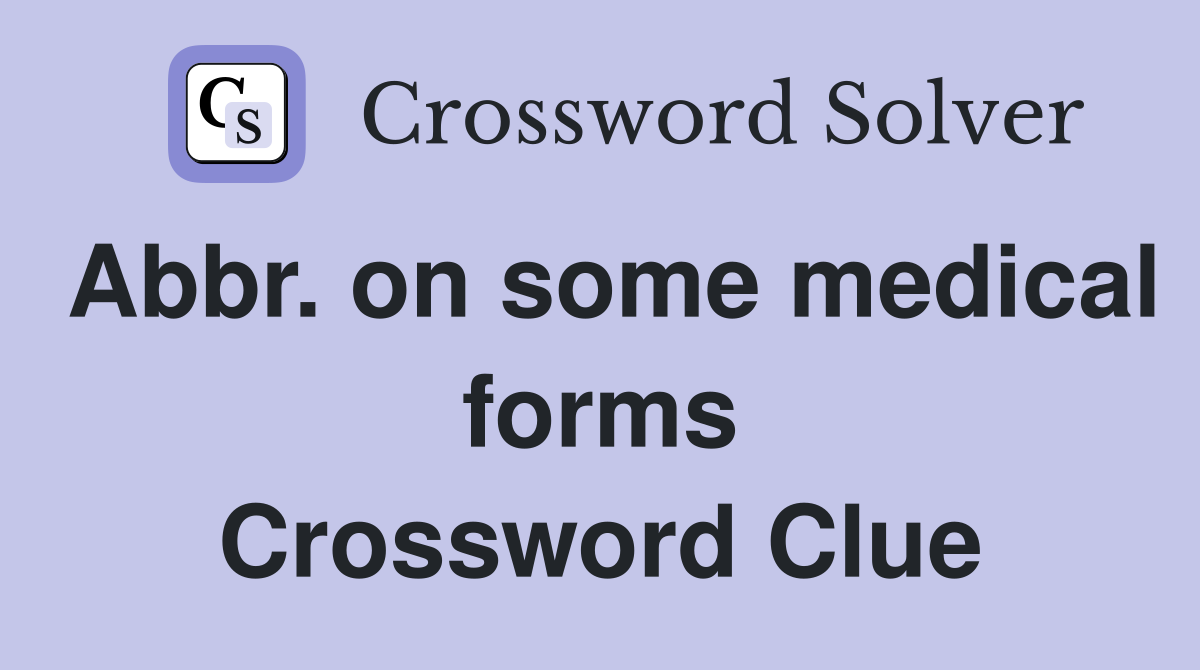 Abbr. on some medical forms Crossword Clue