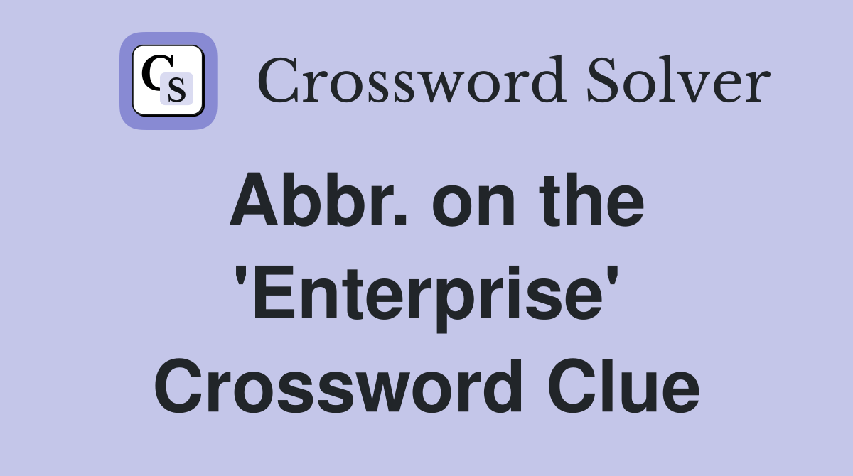 Abbr. on the 'Enterprise' Crossword Clue