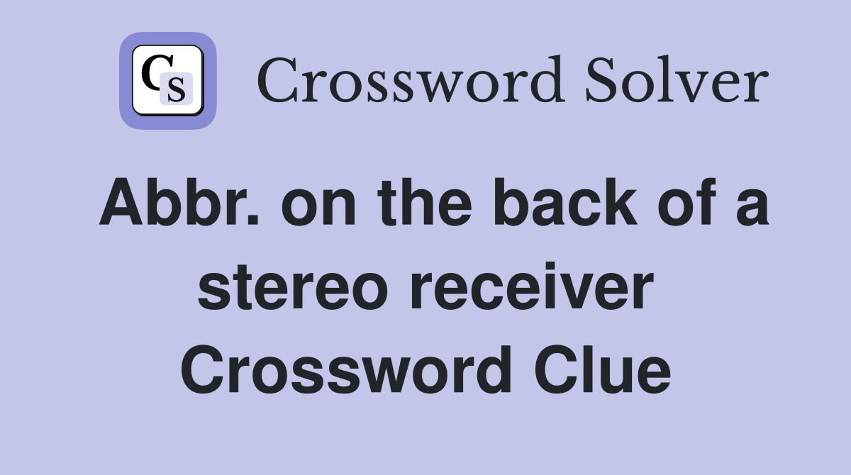 Abbr. on the back of a stereo receiver Crossword Clue
