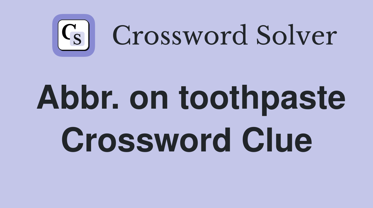 Abbr. on toothpaste Crossword Clue