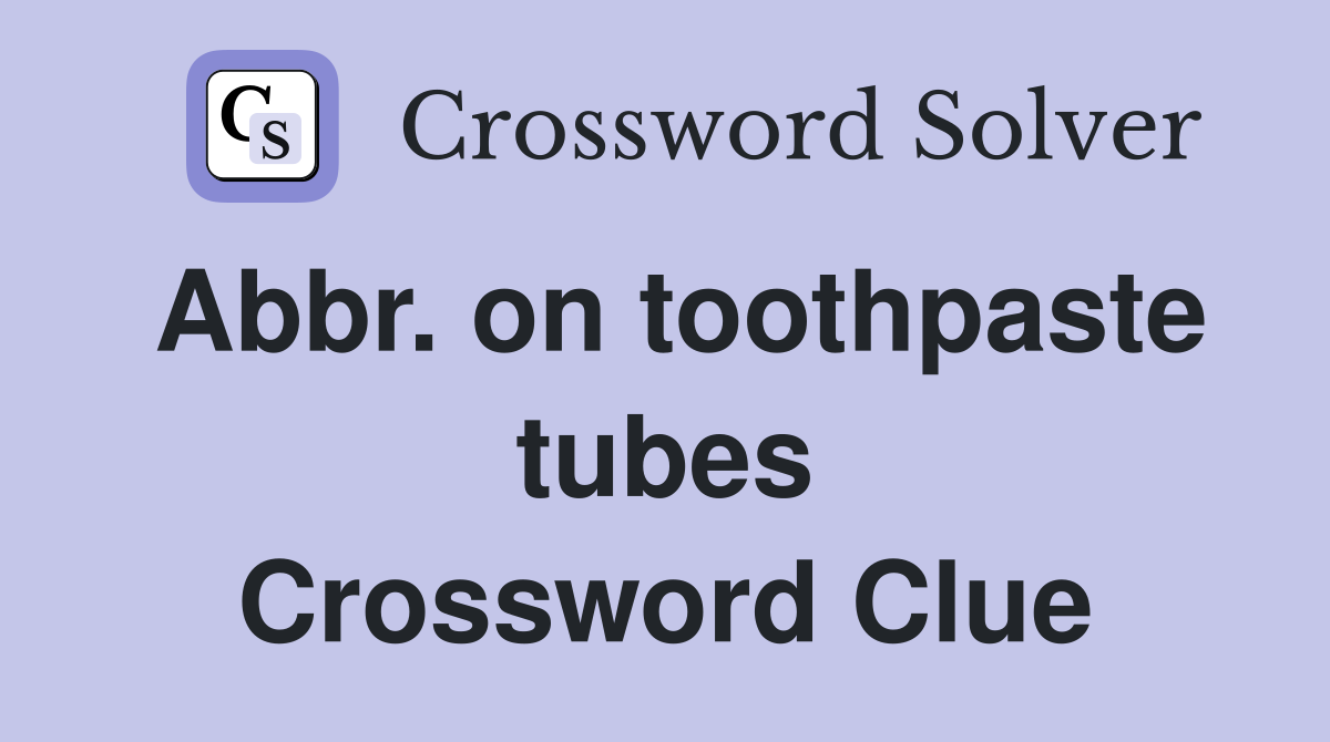 Abbr. on toothpaste tubes Crossword Clue