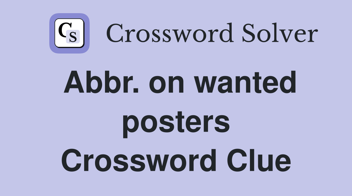Abbr. on wanted posters Crossword Clue