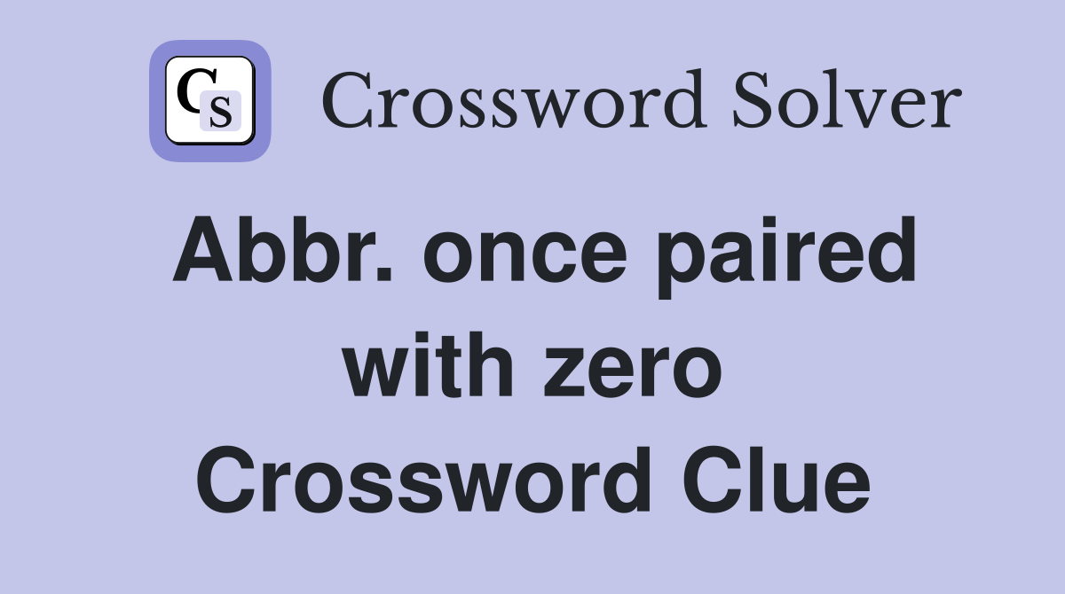Abbr. once paired with zero Crossword Clue