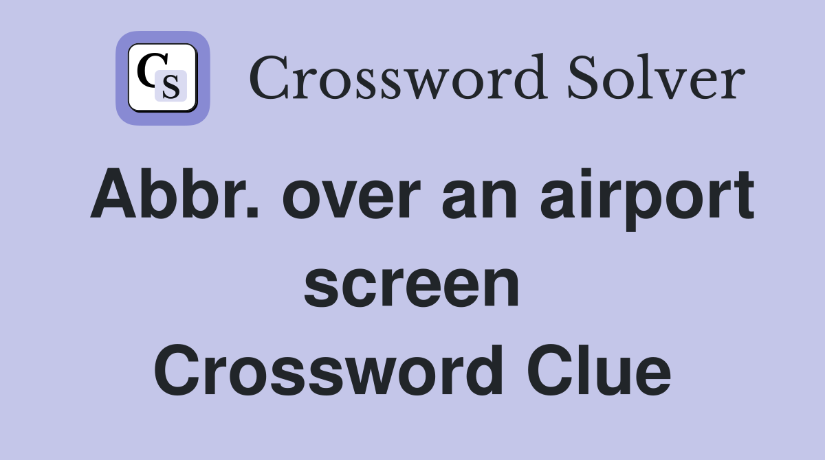 Abbr. over an airport screen Crossword Clue