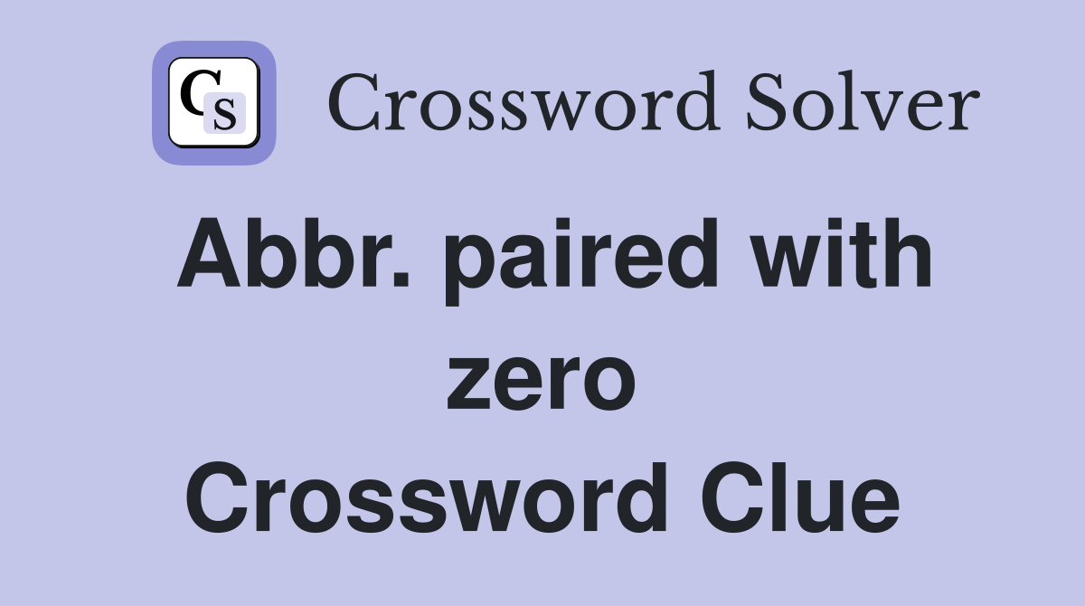 Abbr. paired with zero Crossword Clue