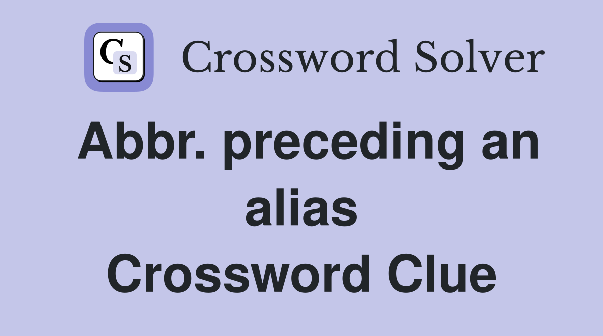 Abbr. preceding an alias Crossword Clue