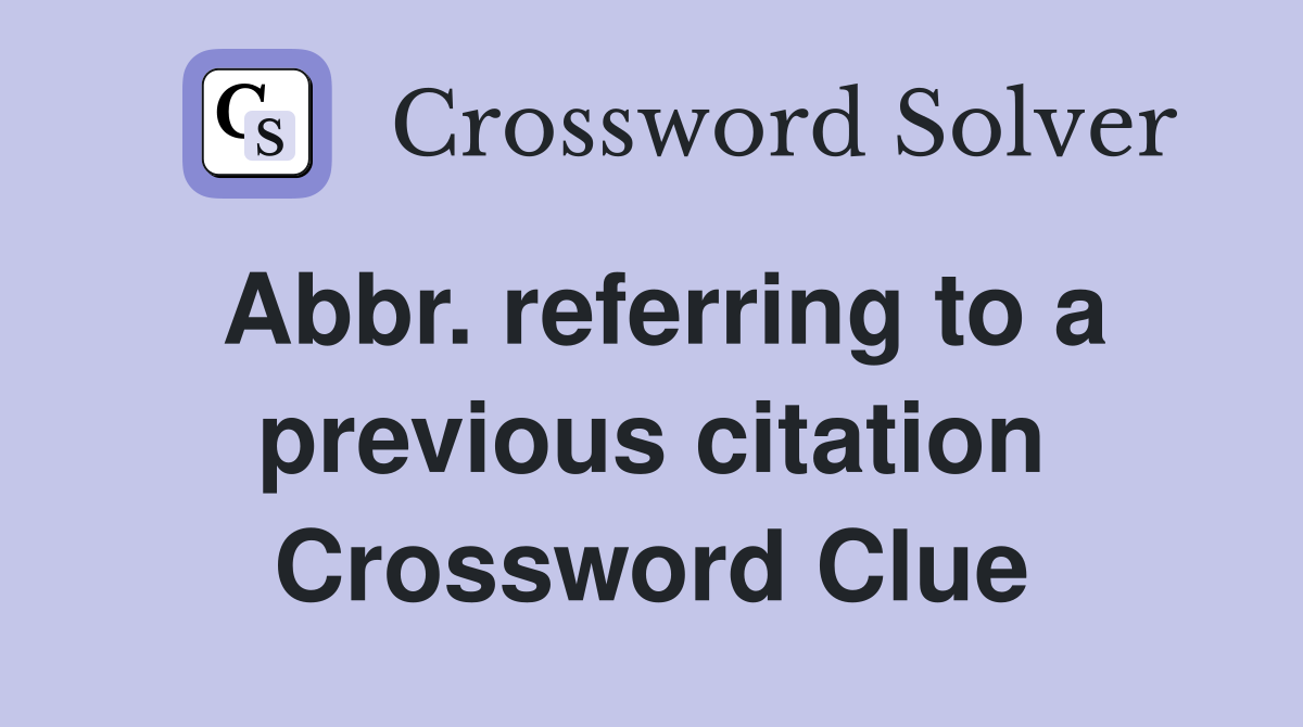 Abbr. referring to a previous citation Crossword Clue