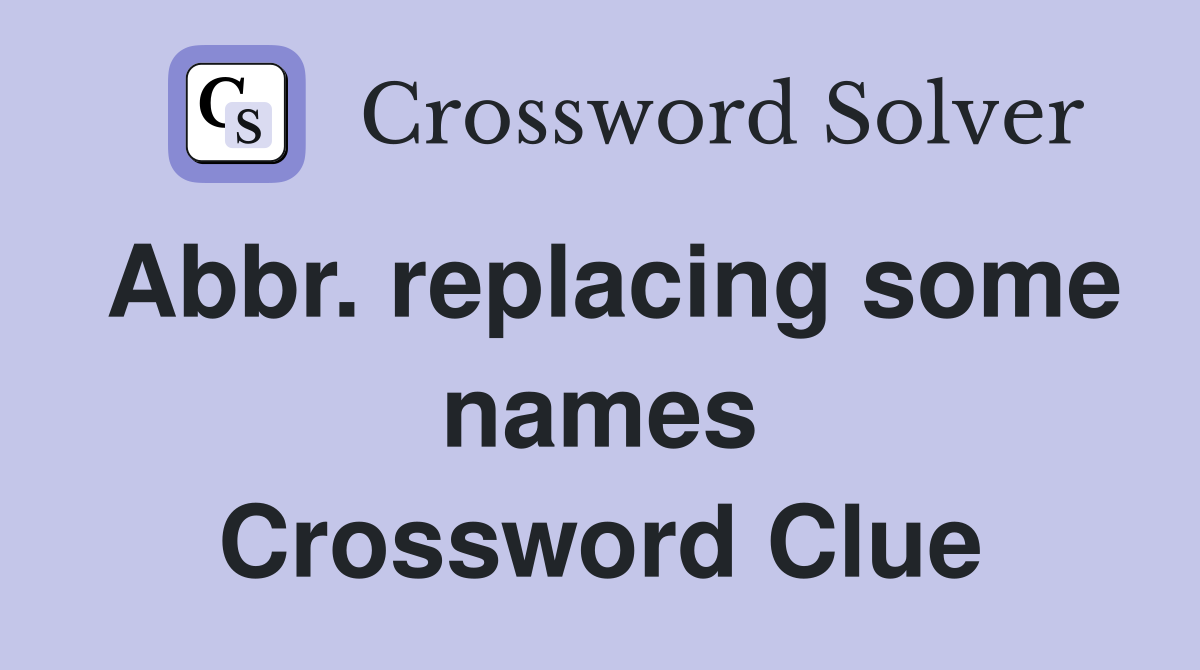 Abbr. replacing some names Crossword Clue
