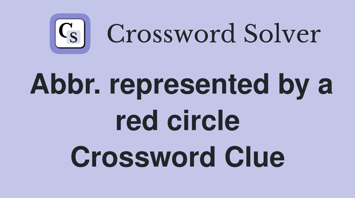 Abbr. represented by a red circle Crossword Clue