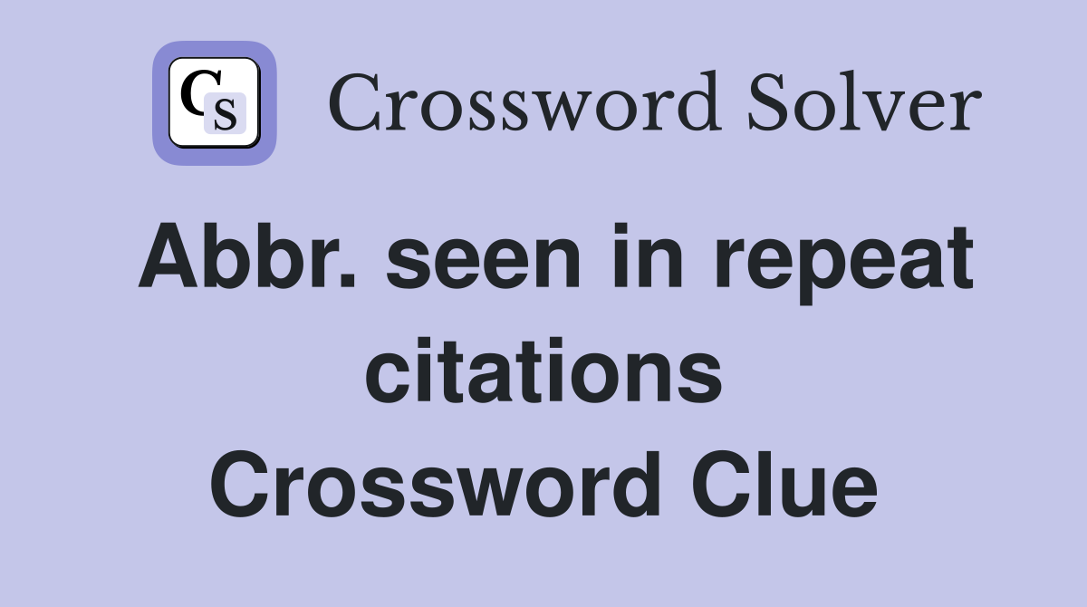 Abbr. seen in repeat citations Crossword Clue