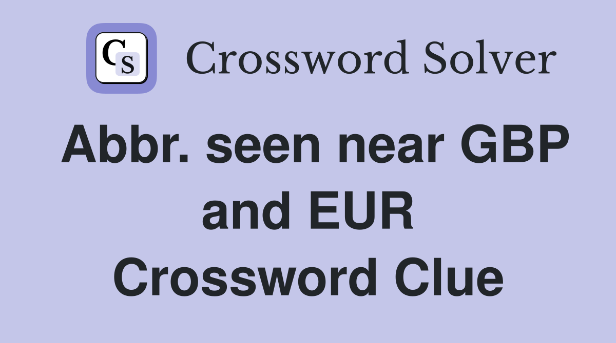 Abbr. seen near GBP and EUR Crossword Clue