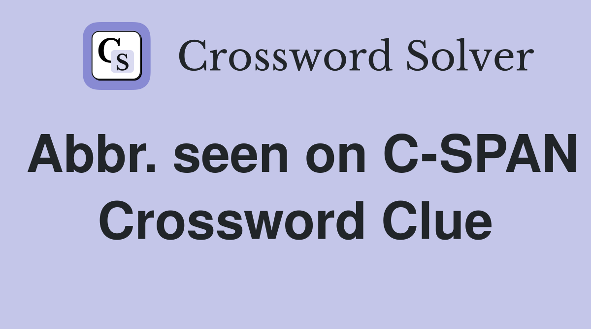 Abbr. seen on C-SPAN Crossword Clue