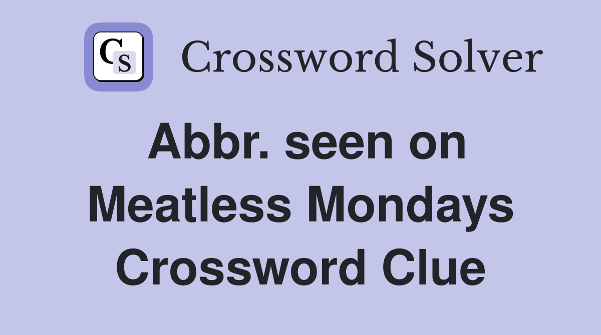Abbr. seen on Meatless Mondays Crossword Clue