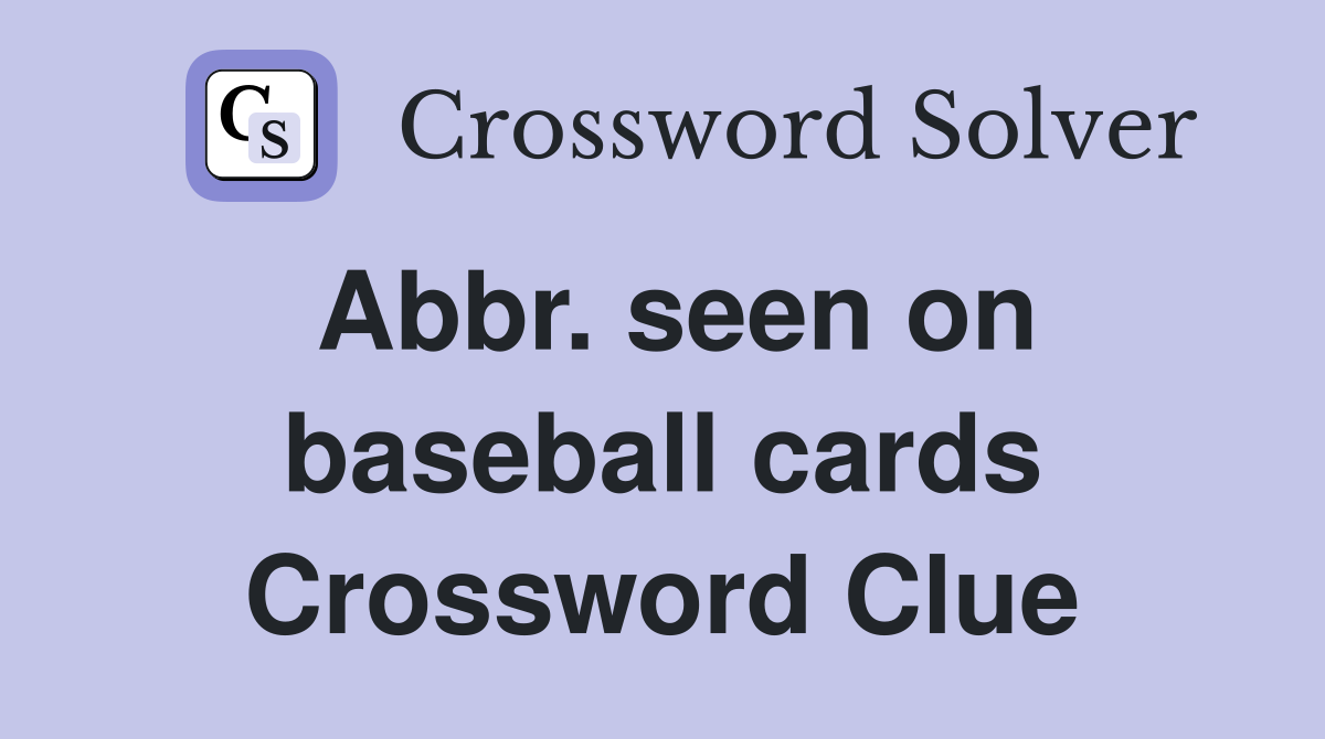 Abbr. seen on baseball cards Crossword Clue