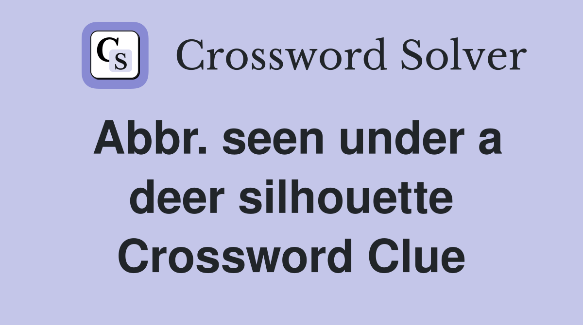 Abbr. seen under a deer silhouette Crossword Clue
