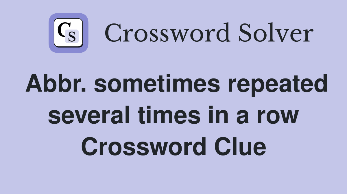 Abbr. sometimes repeated several times in a row Crossword Clue