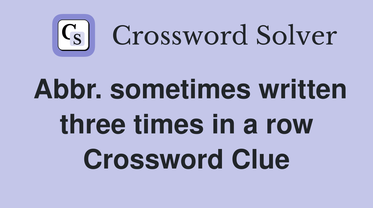 Abbr. sometimes written three times in a row Crossword Clue