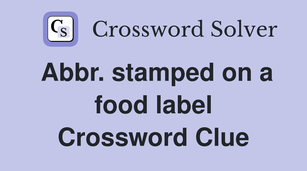 Abbr. stamped on a food label Crossword Clue