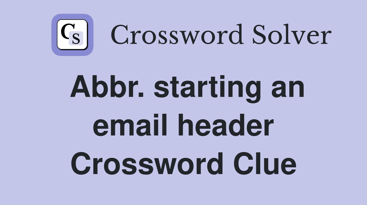 Abbr. starting an email header Crossword Clue