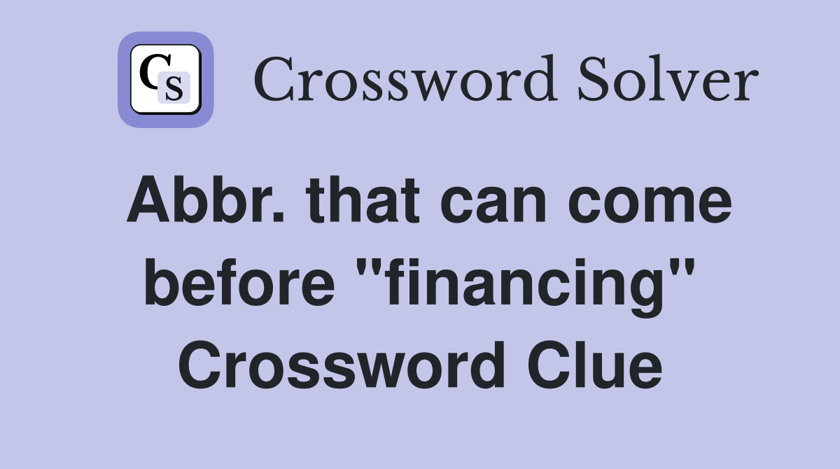 Abbr. that can come before "financing" Crossword Clue