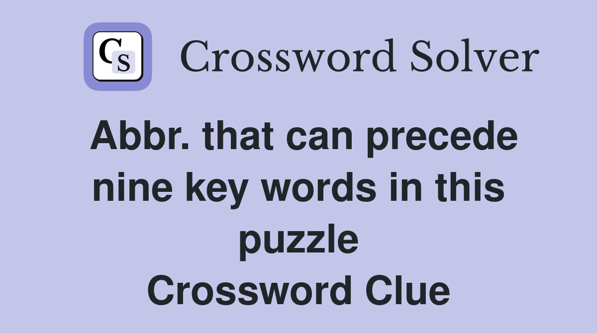 Abbr. that can precede nine key words in this puzzle Crossword Clue