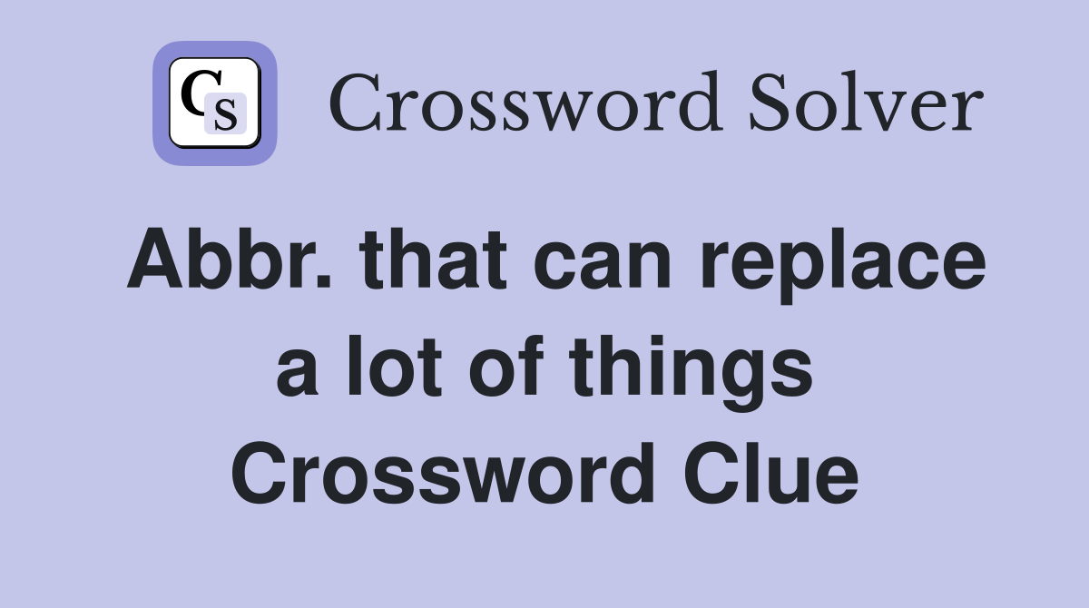 Abbr. that can replace a lot of things Crossword Clue