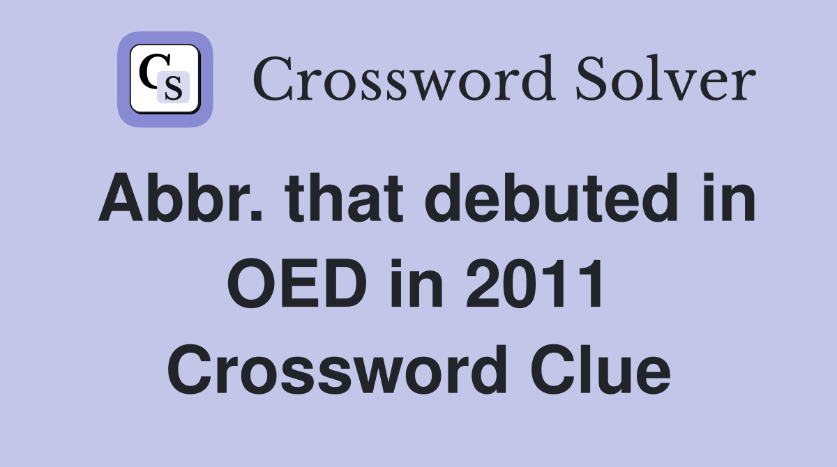 Abbr. that debuted in OED in 2011 Crossword Clue