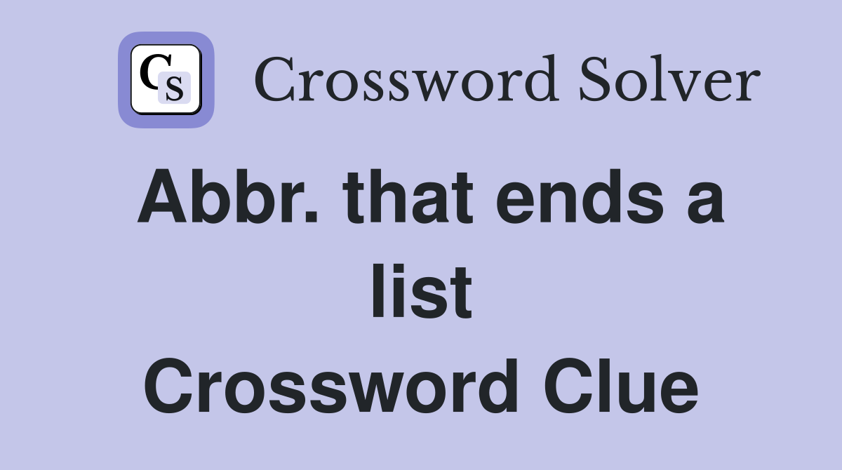 Abbr. that ends a list Crossword Clue