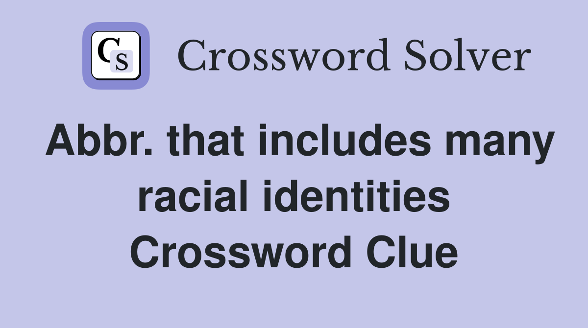 Abbr. that includes many racial identities Crossword Clue