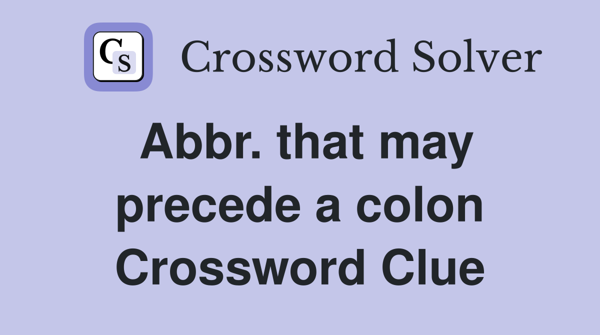 Abbr. that may precede a colon Crossword Clue