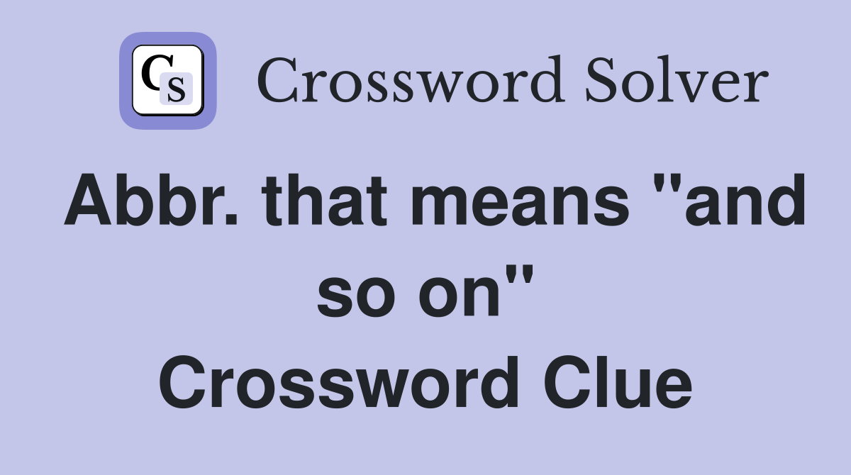 Abbr. that means "and so on" Crossword Clue